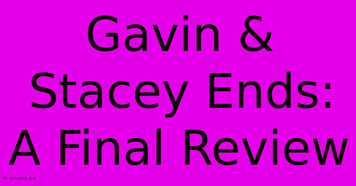 Gavin & Stacey Ends: A Final Review