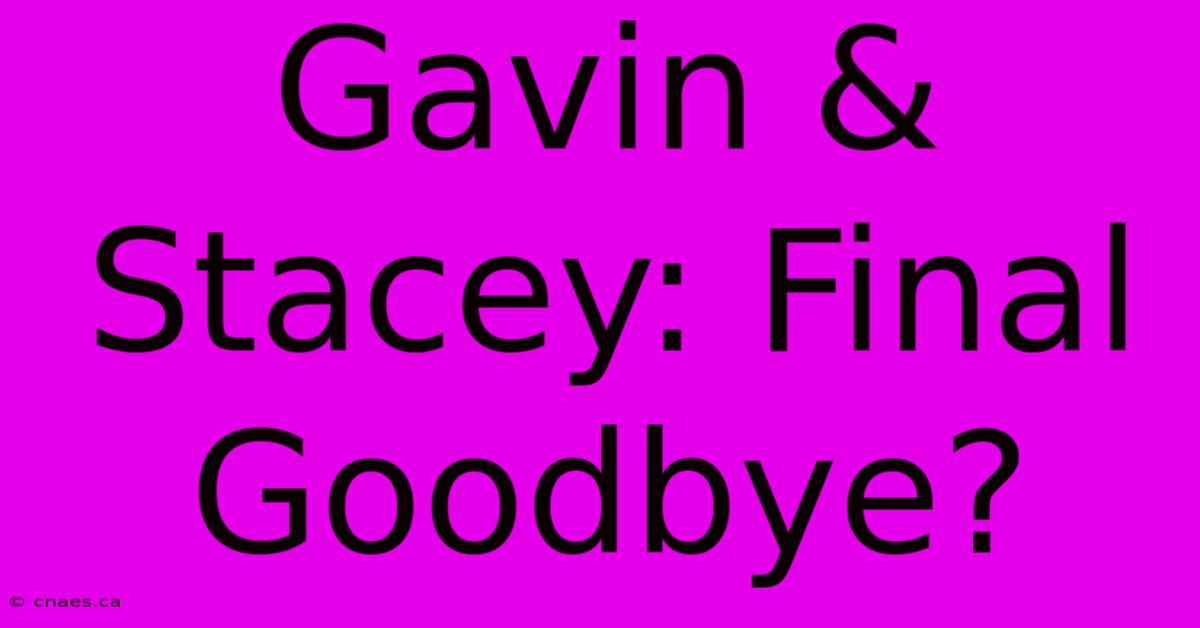 Gavin & Stacey: Final Goodbye?