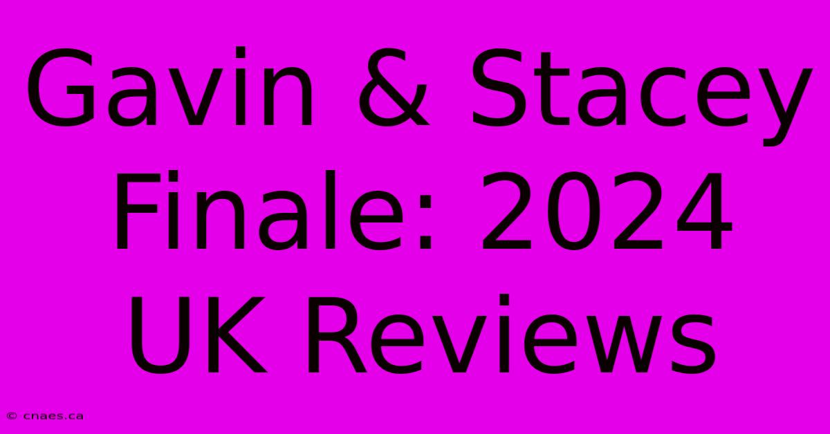 Gavin & Stacey Finale: 2024 UK Reviews