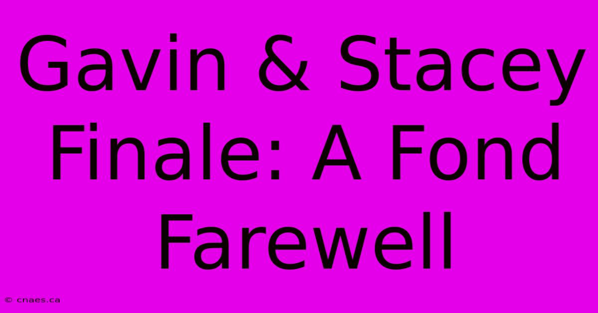 Gavin & Stacey Finale: A Fond Farewell