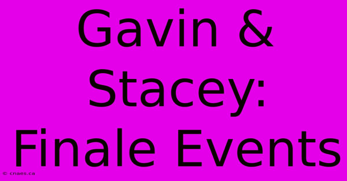 Gavin & Stacey: Finale Events