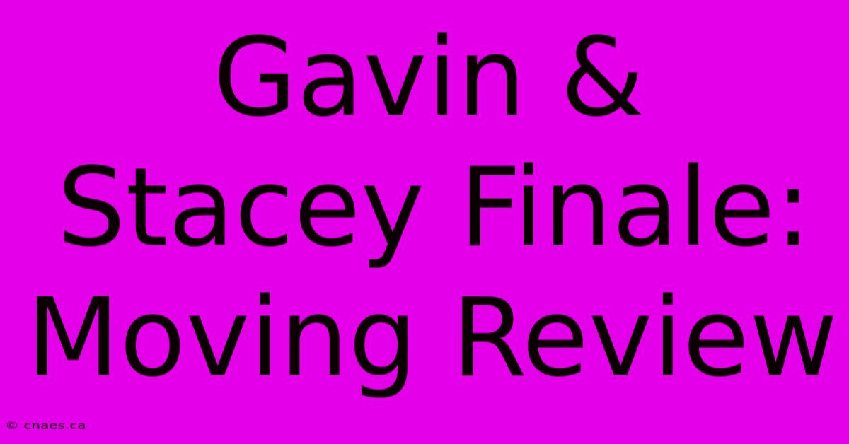 Gavin & Stacey Finale: Moving Review