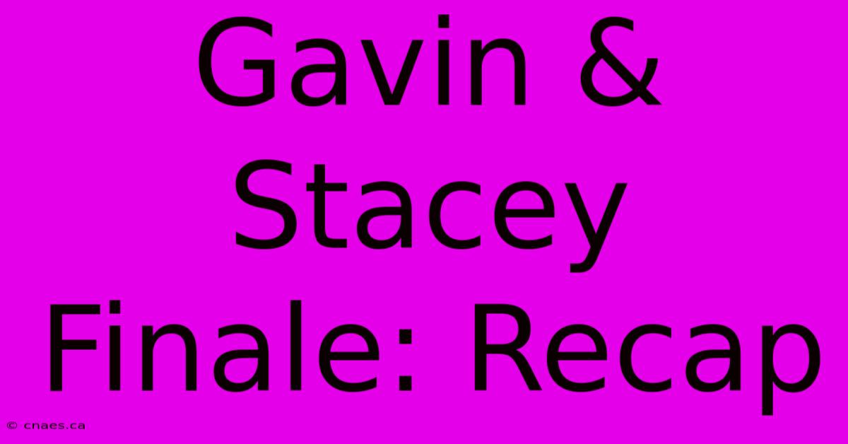 Gavin & Stacey Finale: Recap