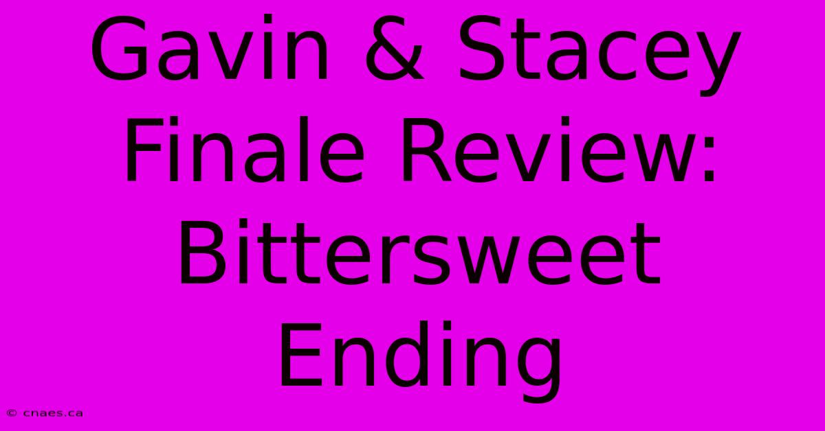 Gavin & Stacey Finale Review: Bittersweet Ending