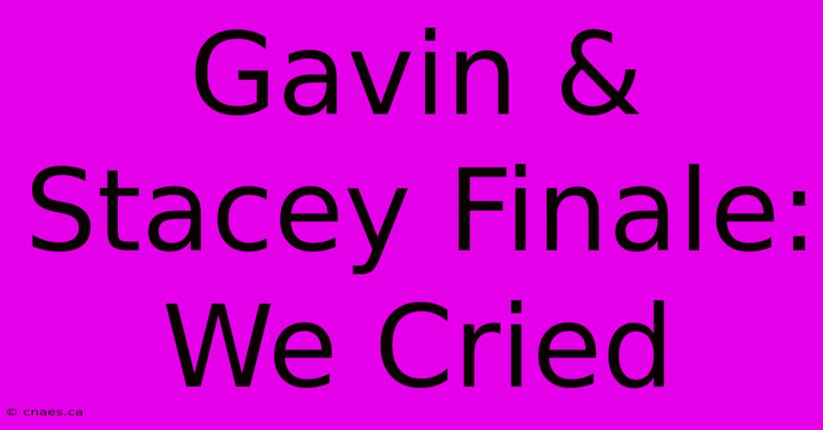 Gavin & Stacey Finale: We Cried