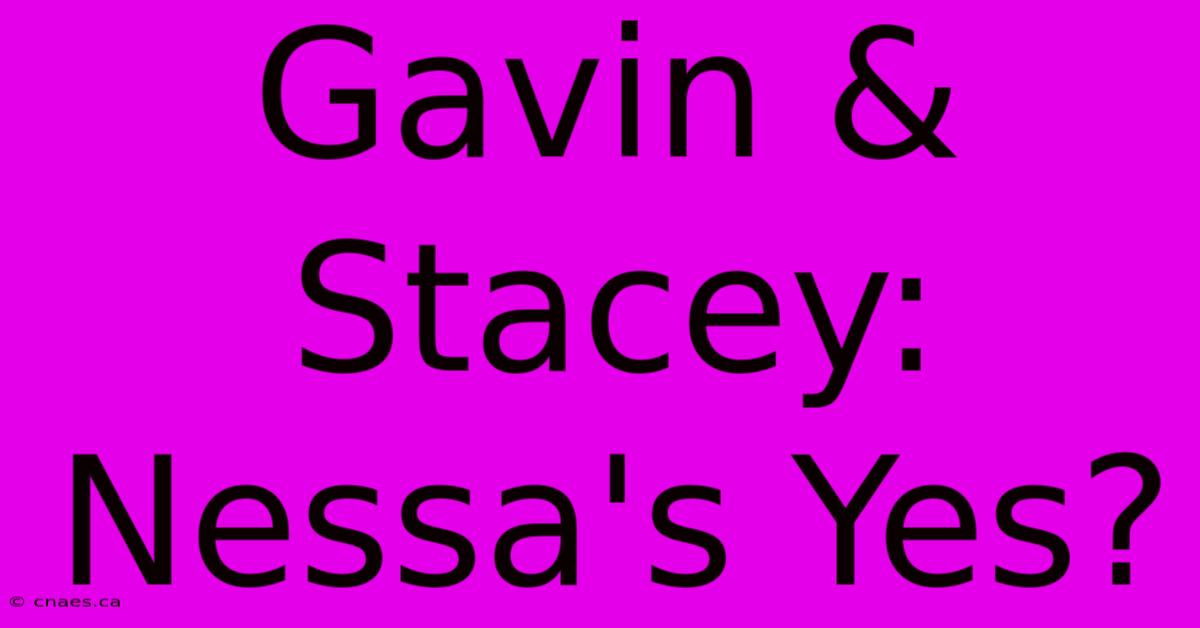 Gavin & Stacey: Nessa's Yes?