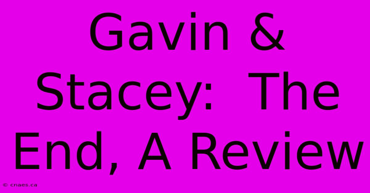 Gavin & Stacey:  The End, A Review