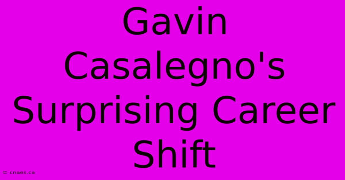 Gavin Casalegno's Surprising Career Shift