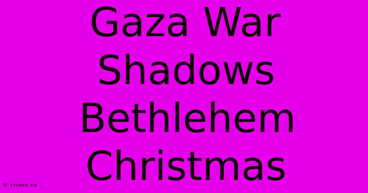 Gaza War Shadows Bethlehem Christmas