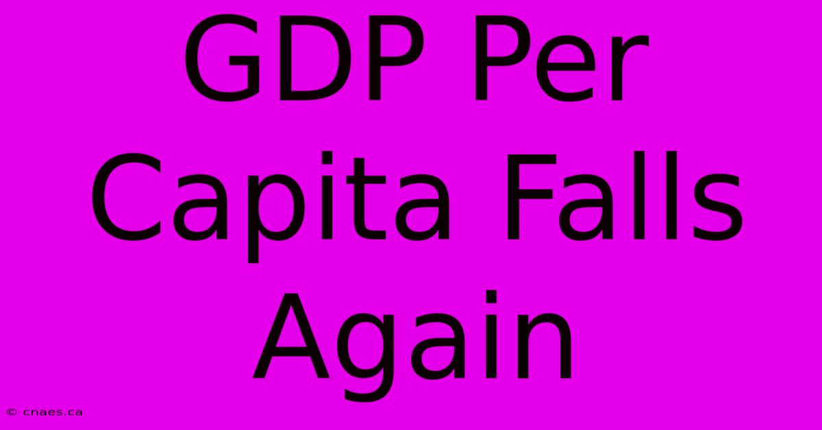 GDP Per Capita Falls Again