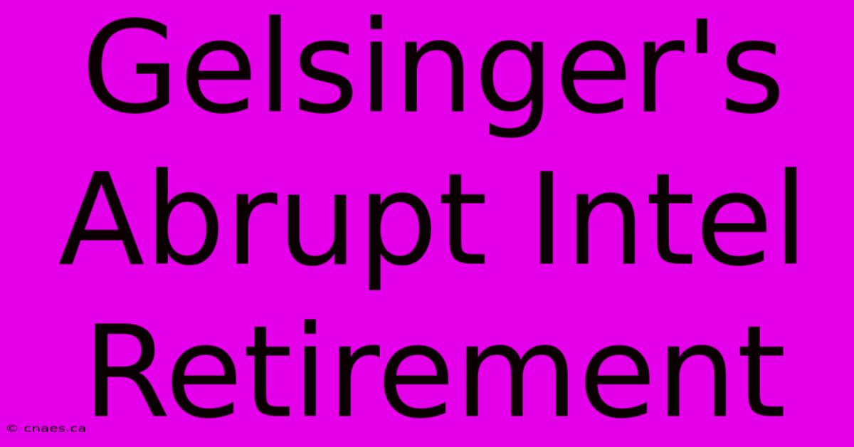 Gelsinger's Abrupt Intel Retirement