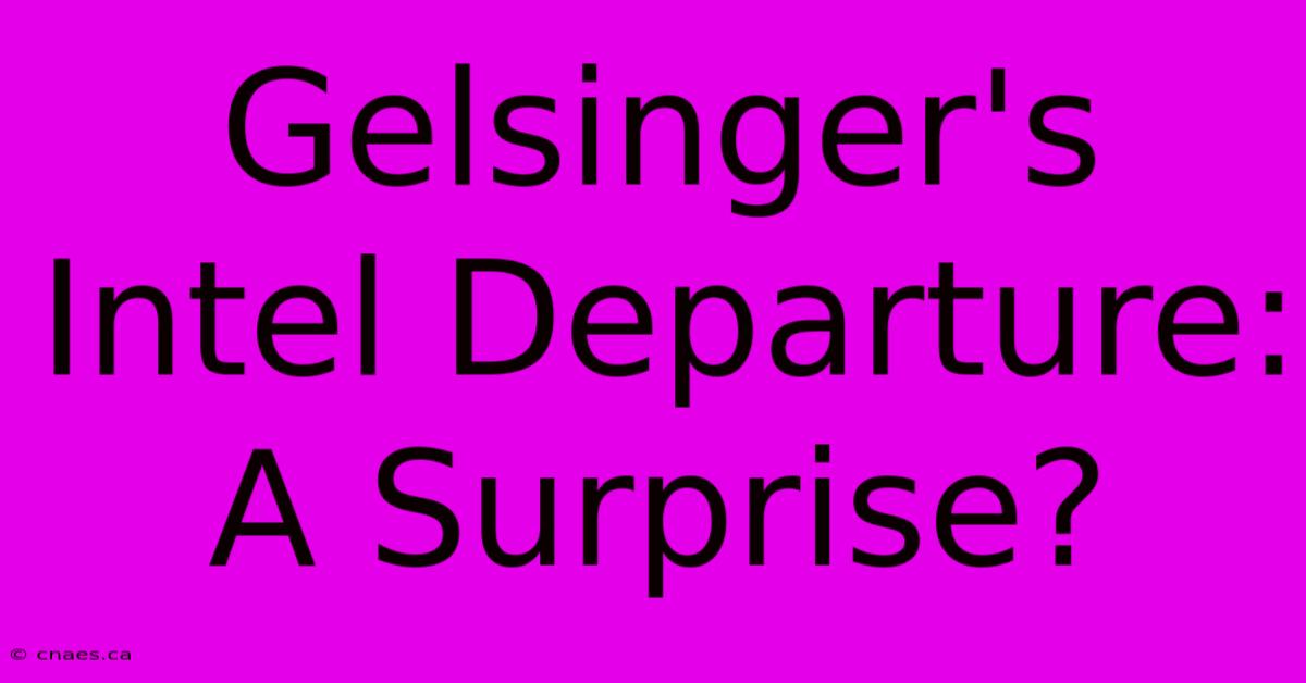 Gelsinger's Intel Departure: A Surprise?