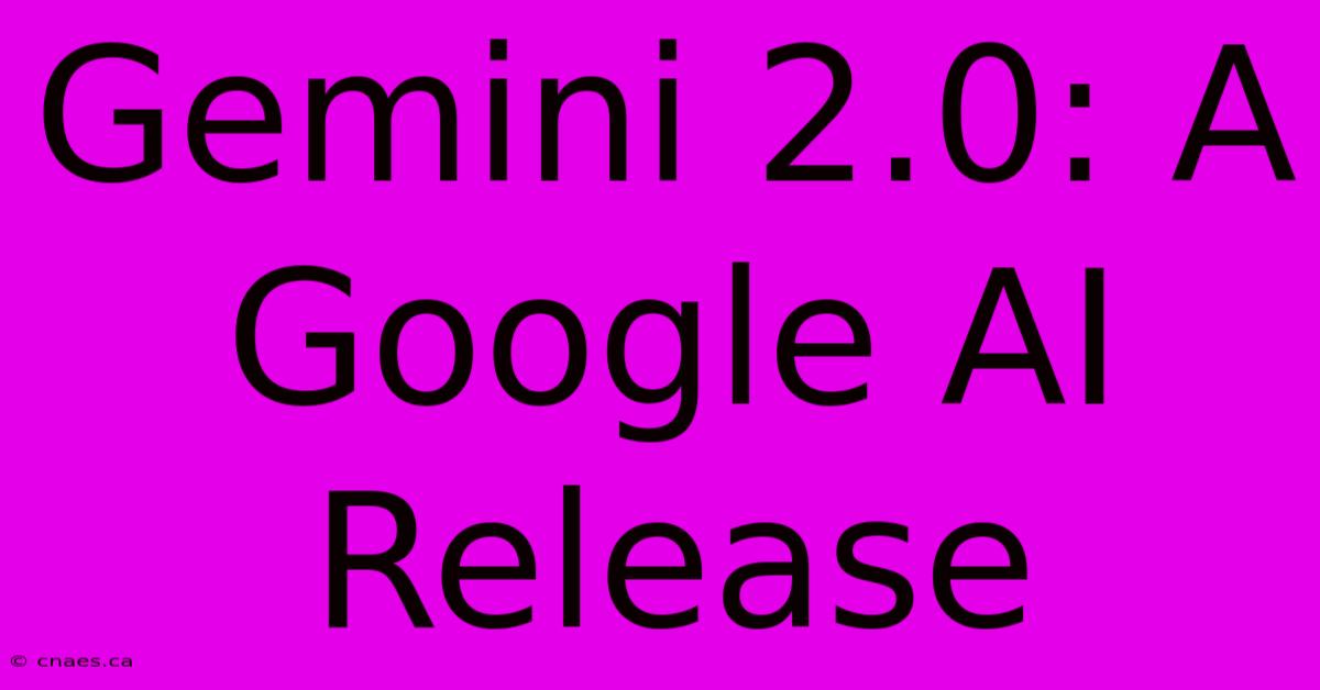 Gemini 2.0: A Google AI Release