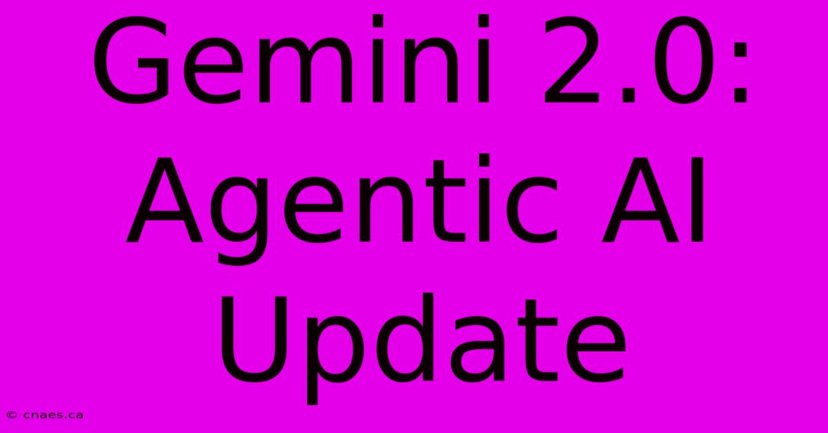 Gemini 2.0:  Agentic AI Update