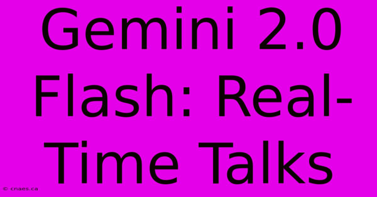 Gemini 2.0 Flash: Real-Time Talks