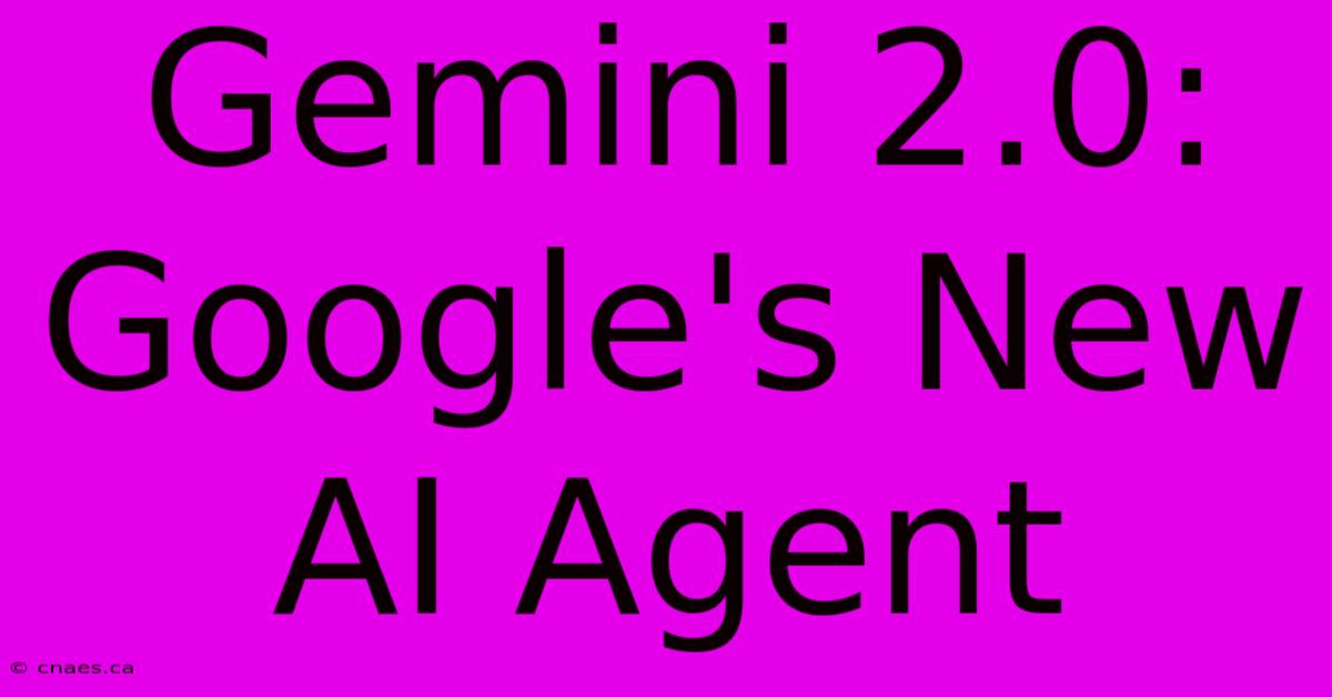 Gemini 2.0: Google's New AI Agent