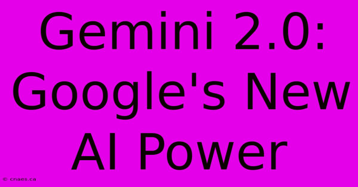 Gemini 2.0: Google's New AI Power