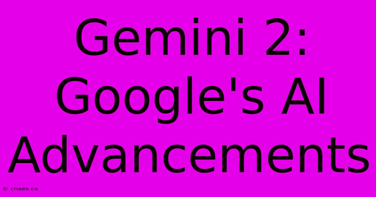 Gemini 2: Google's AI Advancements