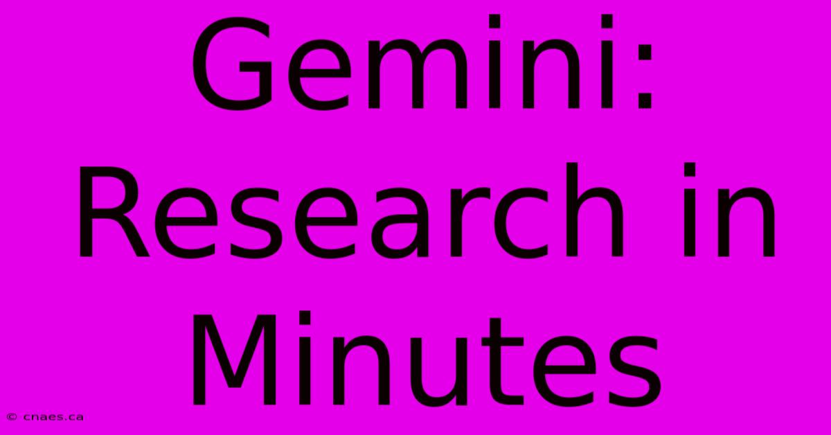 Gemini: Research In Minutes