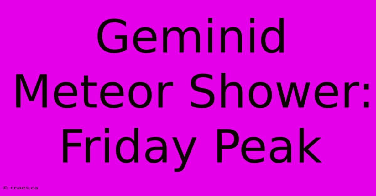 Geminid Meteor Shower: Friday Peak