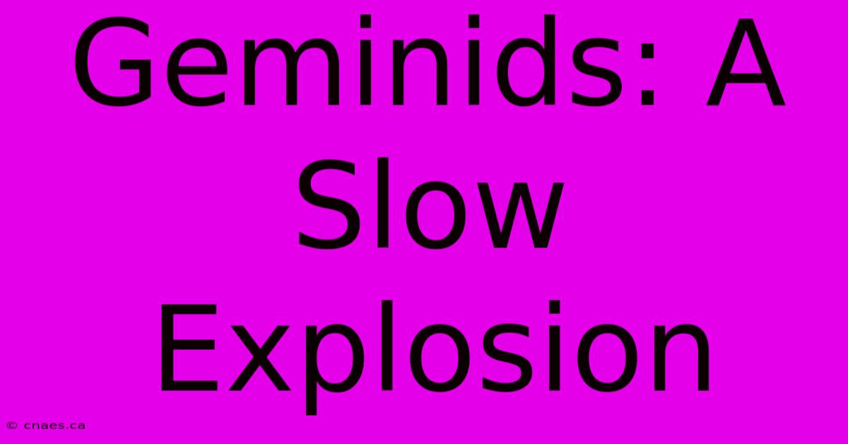 Geminids: A Slow Explosion