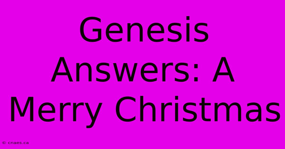 Genesis Answers: A Merry Christmas