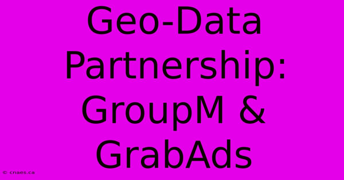 Geo-Data Partnership: GroupM & GrabAds