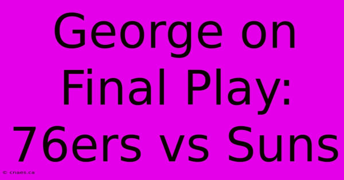 George On Final Play: 76ers Vs Suns