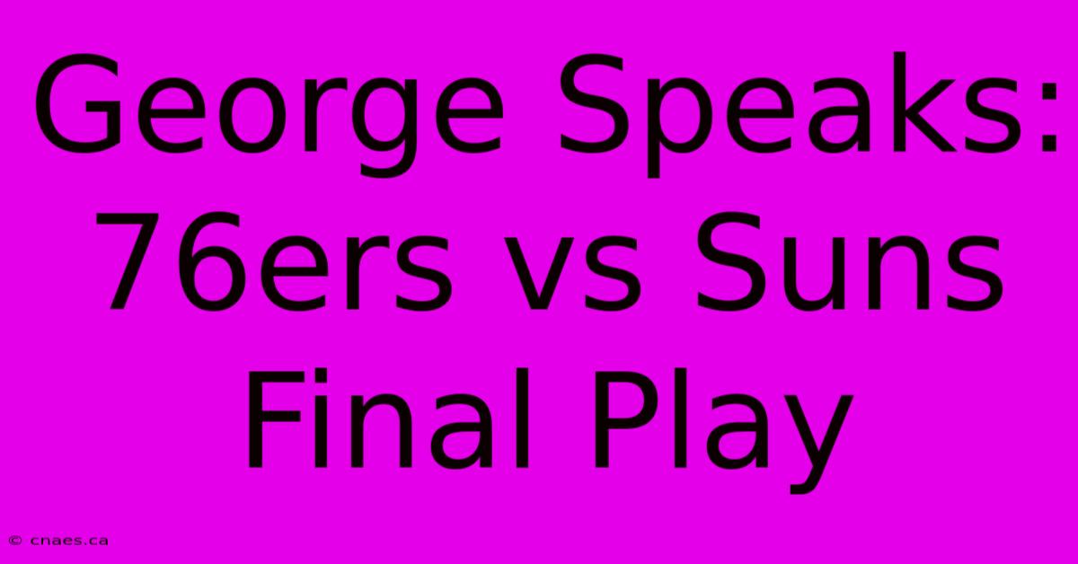 George Speaks: 76ers Vs Suns Final Play