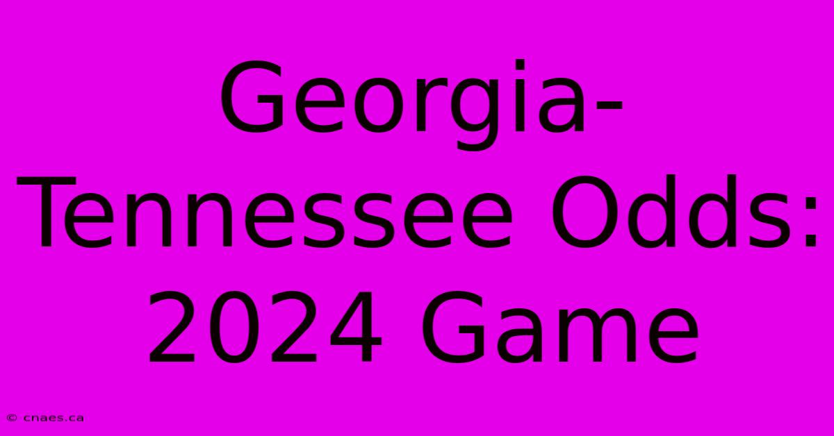 Georgia-Tennessee Odds: 2024 Game