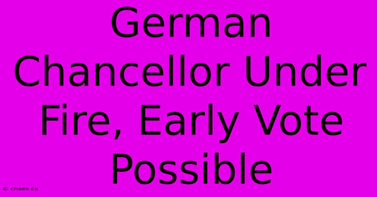 German Chancellor Under Fire, Early Vote Possible