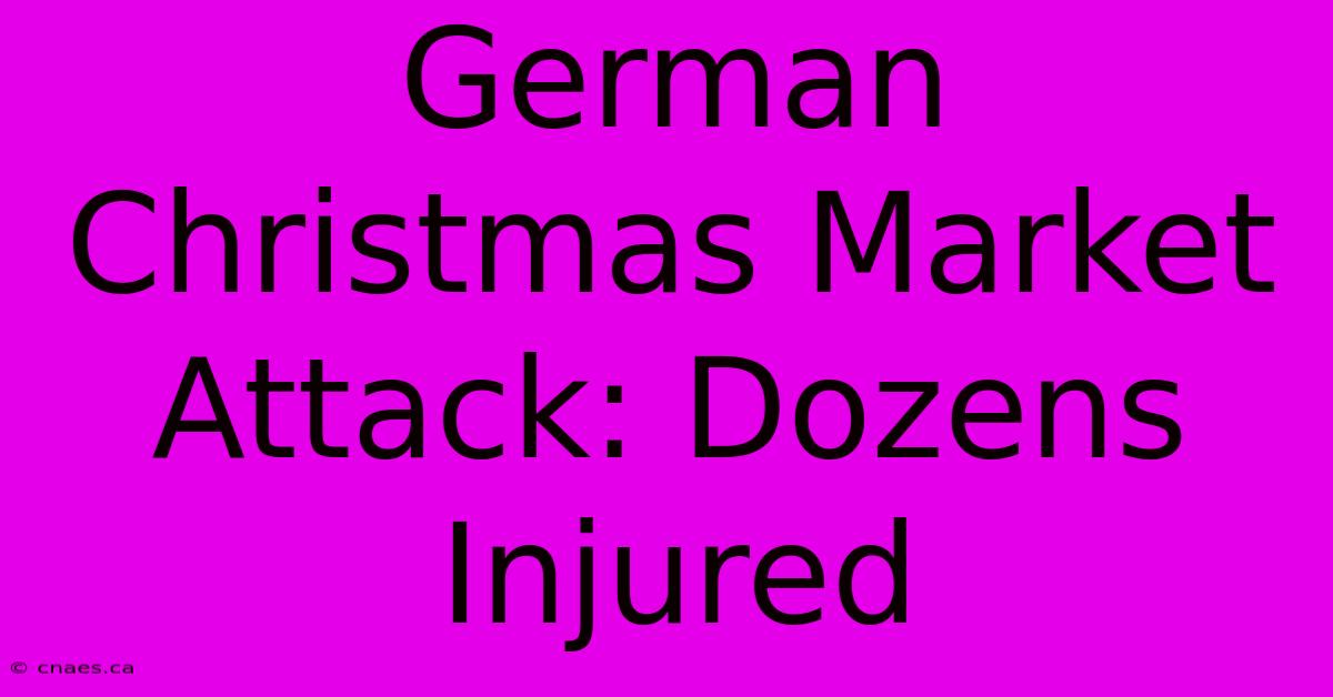 German Christmas Market Attack: Dozens Injured