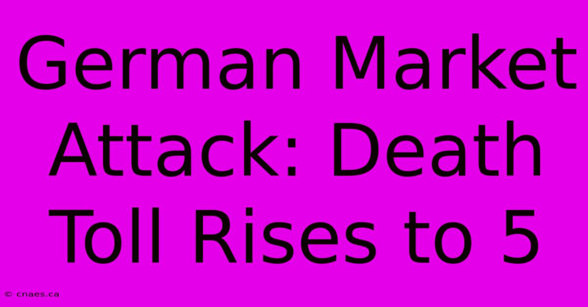 German Market Attack: Death Toll Rises To 5