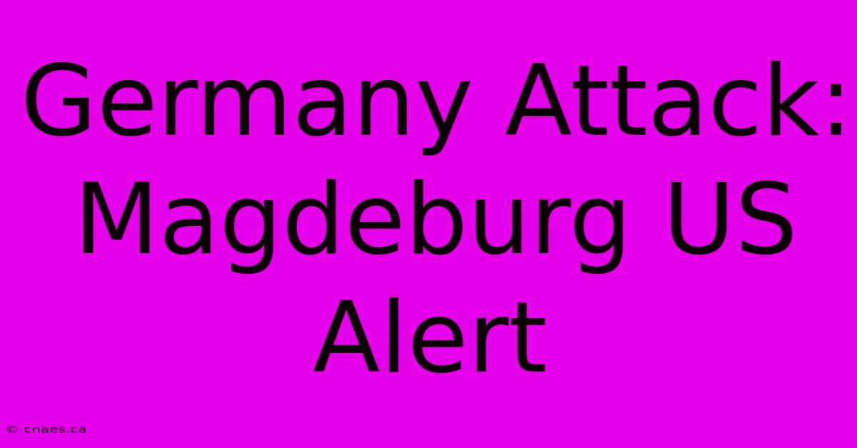 Germany Attack: Magdeburg US Alert