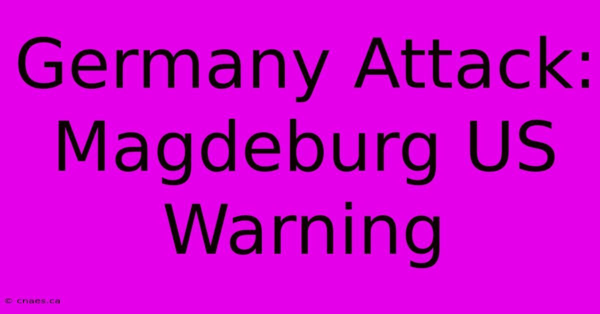 Germany Attack: Magdeburg US Warning