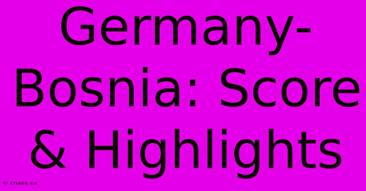 Germany-Bosnia: Score & Highlights