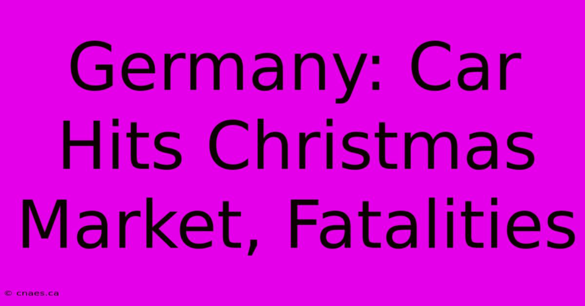 Germany: Car Hits Christmas Market, Fatalities