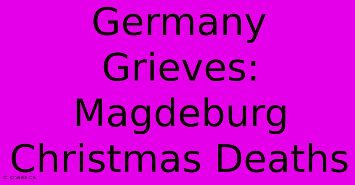 Germany Grieves: Magdeburg Christmas Deaths