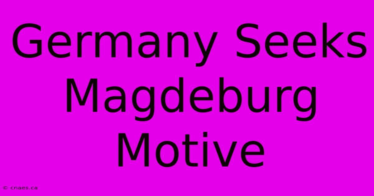 Germany Seeks Magdeburg Motive