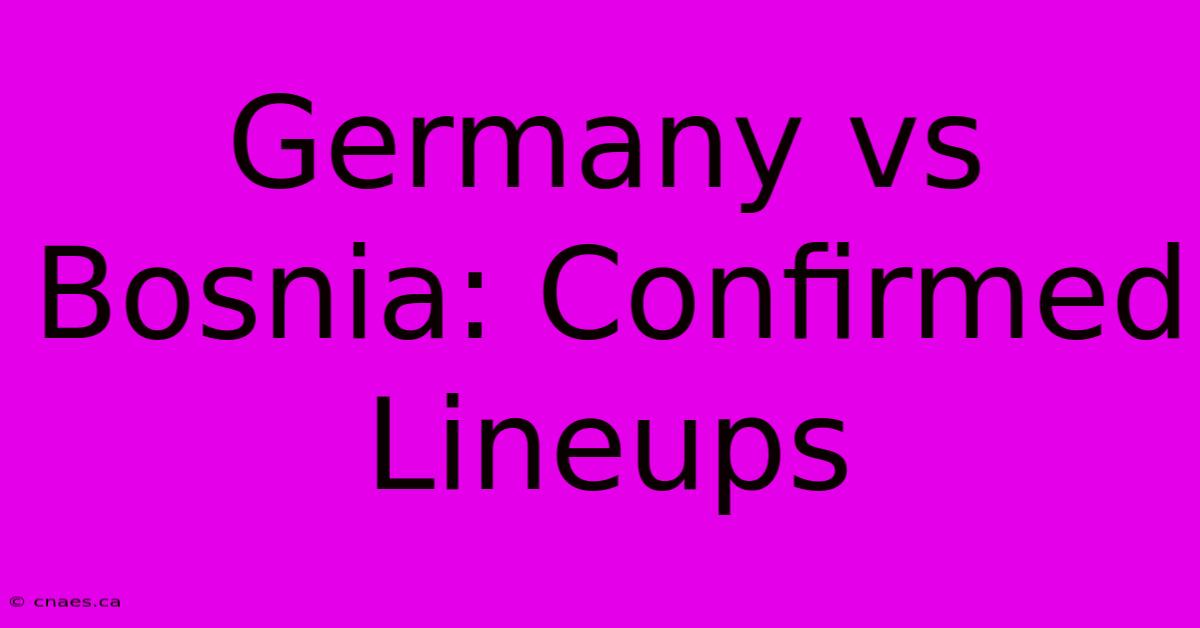 Germany Vs Bosnia: Confirmed Lineups