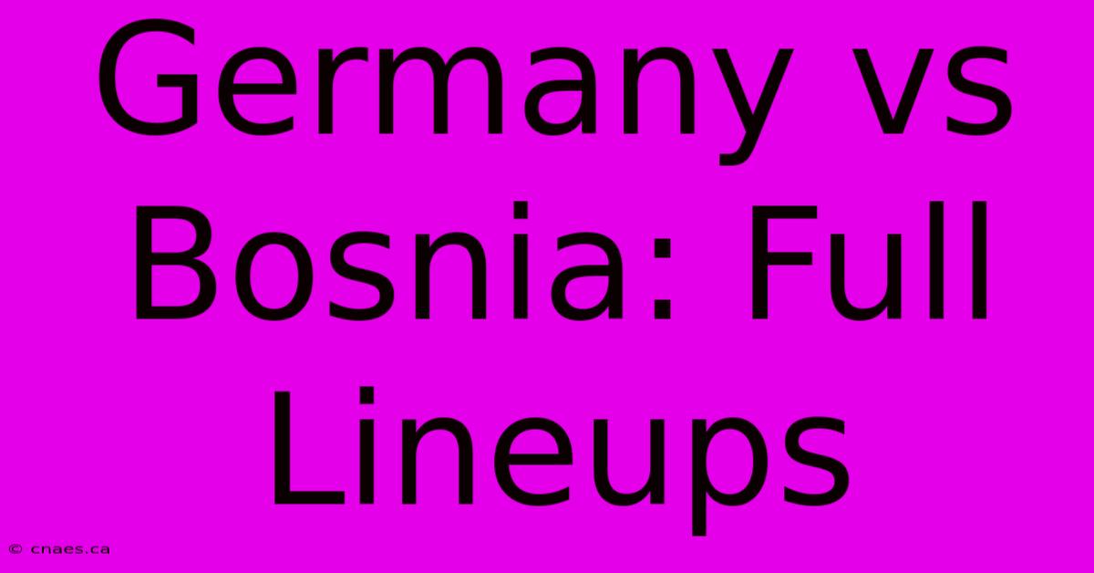 Germany Vs Bosnia: Full Lineups