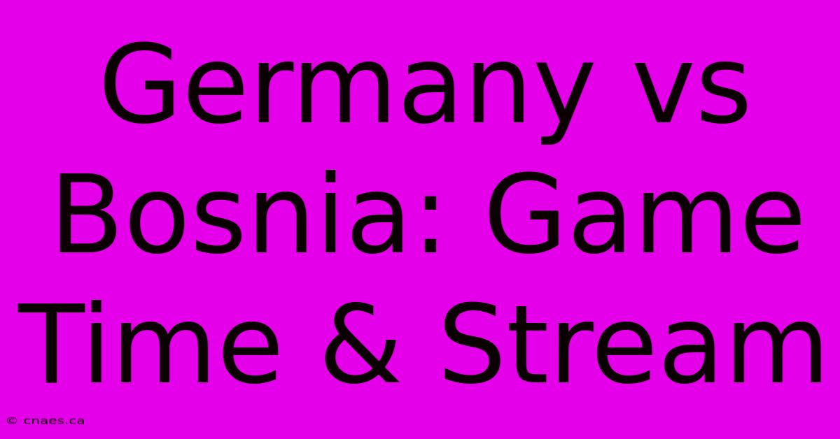 Germany Vs Bosnia: Game Time & Stream