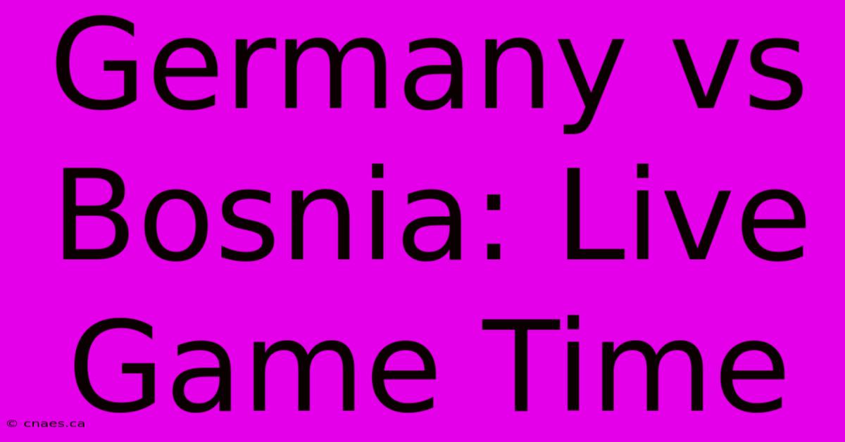 Germany Vs Bosnia: Live Game Time