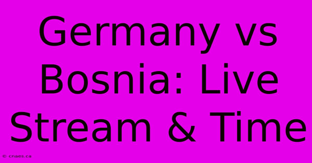 Germany Vs Bosnia: Live Stream & Time