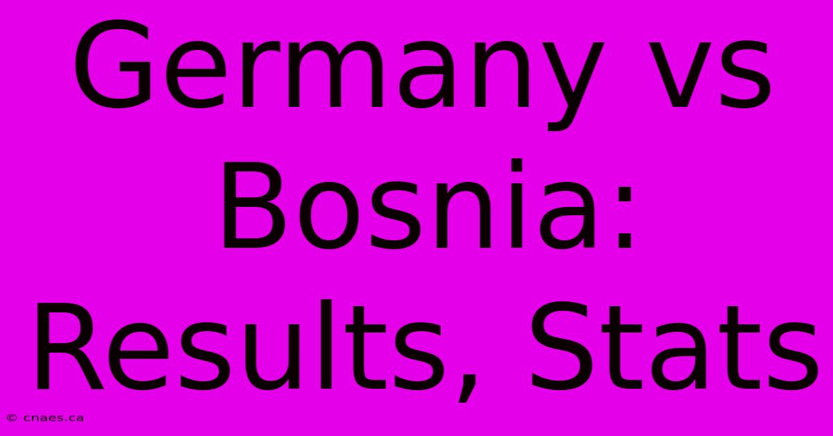 Germany Vs Bosnia: Results, Stats