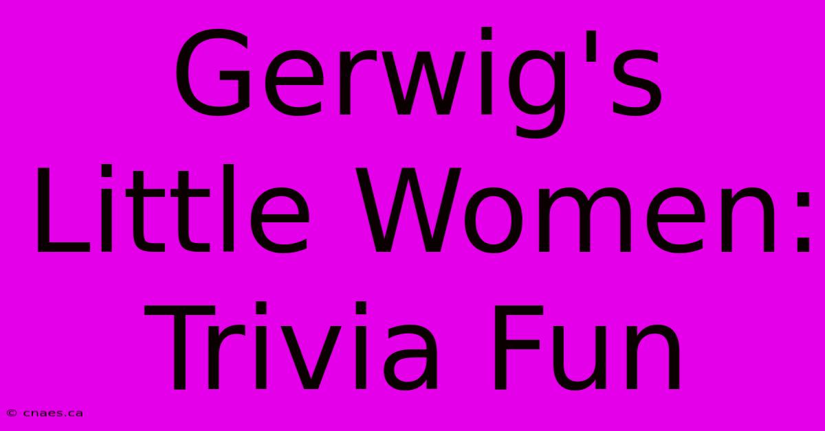 Gerwig's Little Women: Trivia Fun