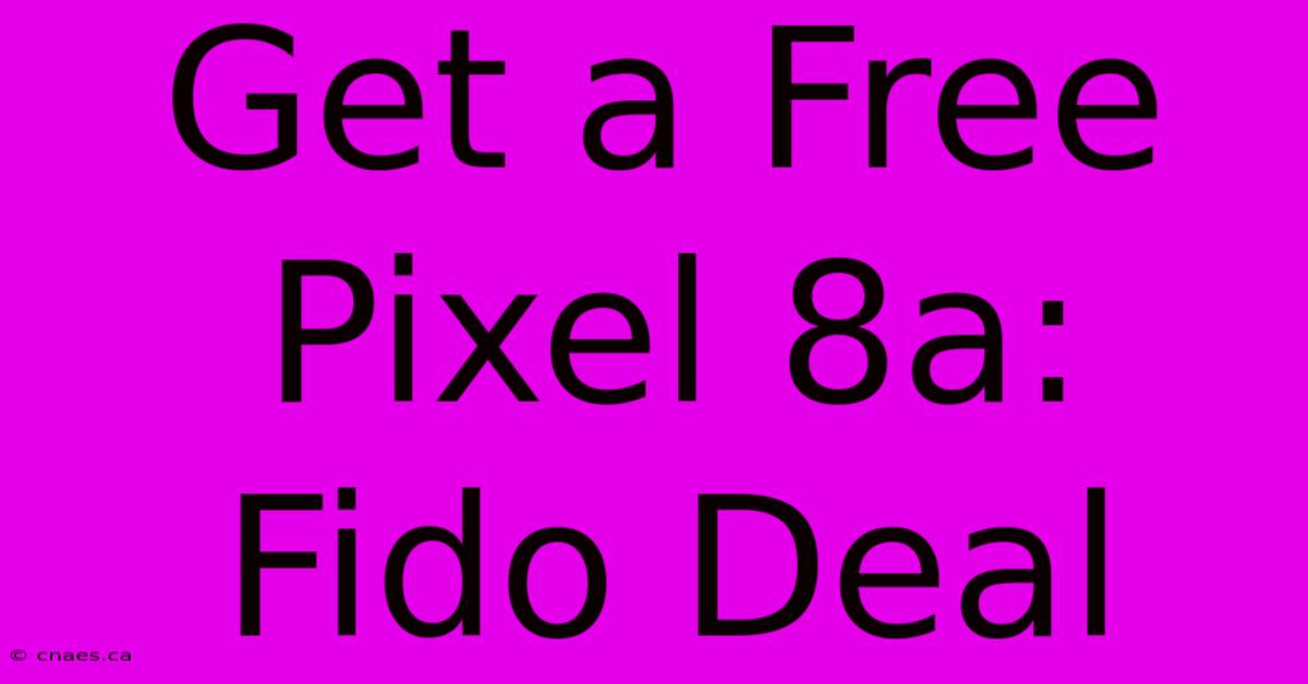 Get A Free Pixel 8a: Fido Deal