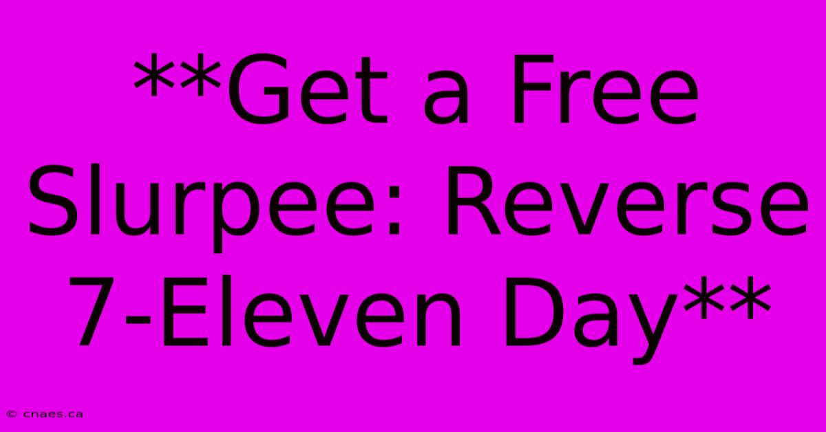 **Get A Free Slurpee: Reverse 7-Eleven Day**