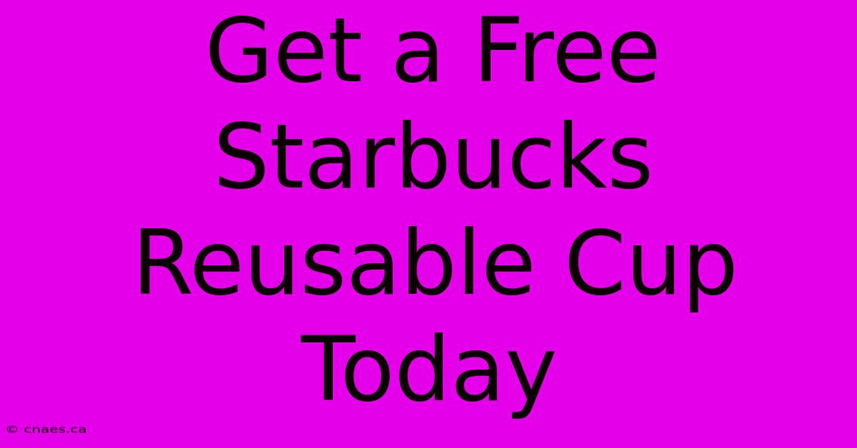 Get A Free Starbucks Reusable Cup Today