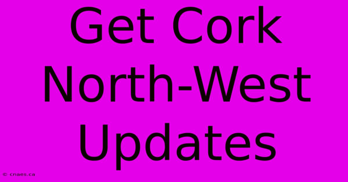 Get Cork North-West Updates